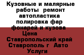 Кузовные и малярные работы, ремонт автопластика, полировка фар, фонарей и кузова › Цена ­ 1 000 - Ставропольский край, Ставрополь г. Авто » Услуги   
